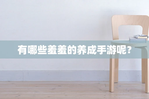有哪些羞羞的养成手游呢？