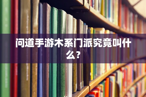 问道手游木系门派究竟叫什么？