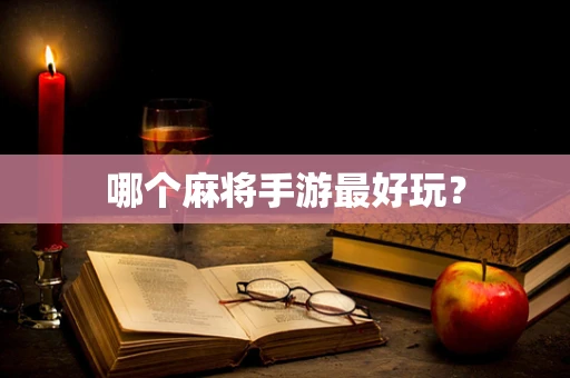 哪个麻将手游最好玩？