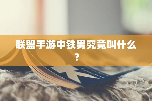 联盟手游中铁男究竟叫什么？