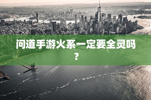 问道手游火系一定要全灵吗？