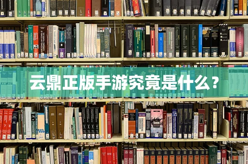 云鼎正版手游究竟是什么？