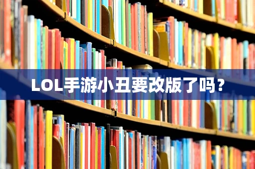 LOL手游小丑要改版了吗？