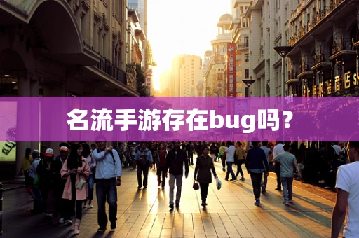 名流手游存在bug吗？