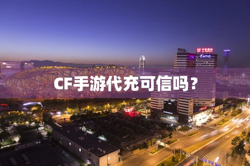 CF手游代充可信吗？