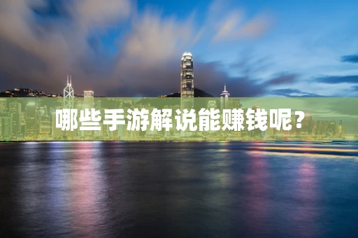 哪些手游解说能赚钱呢？