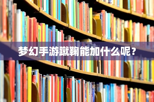 梦幻手游蹴鞠能加什么呢？