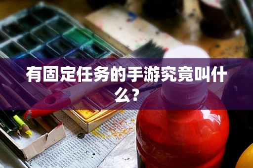 有固定任务的手游究竟叫什么？