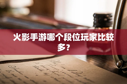 火影手游哪个段位玩家比较多？