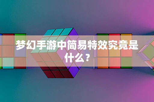 梦幻手游中简易特效究竟是什么？