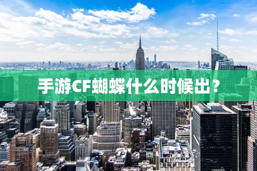 手游CF蝴蝶什么时候出？