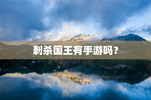 刺杀国王有手游吗？
