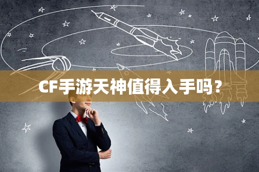 CF手游天神值得入手吗？