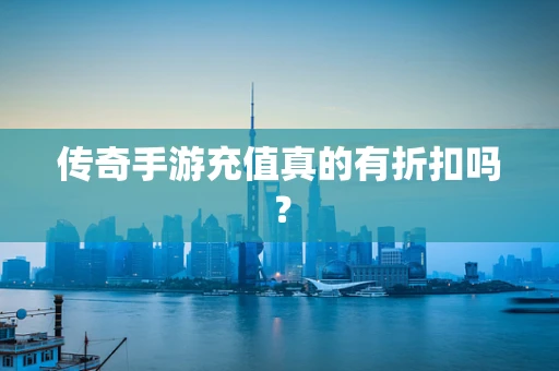 传奇手游充值真的有折扣吗？