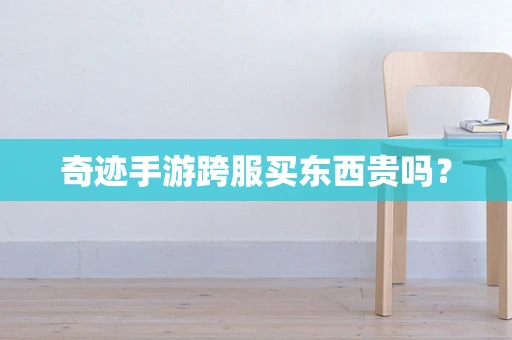 奇迹手游跨服买东西贵吗？