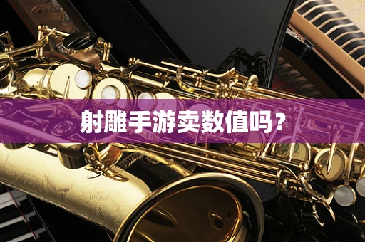 射雕手游卖数值吗？