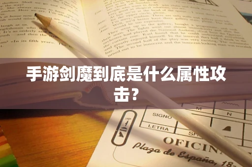 手游剑魔到底是什么属性攻击？