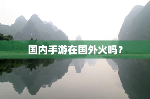 国内手游在国外火吗？