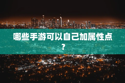 哪些手游可以自己加属性点？