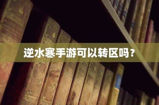 逆水寒手游可以转区吗？