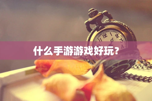 什么手游游戏好玩？