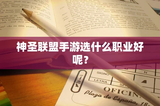 神圣联盟手游选什么职业好呢？
