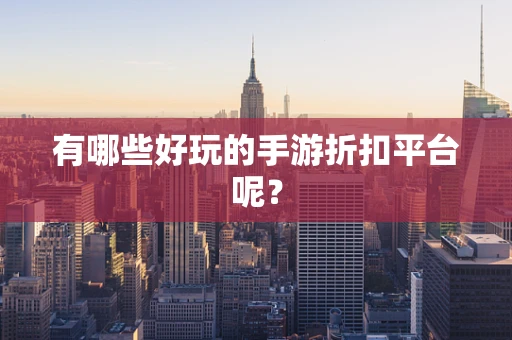 有哪些好玩的手游折扣平台呢？