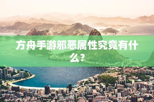 方舟手游邪恶属性究竟有什么？