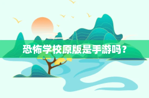 恐怖学校原版是手游吗？