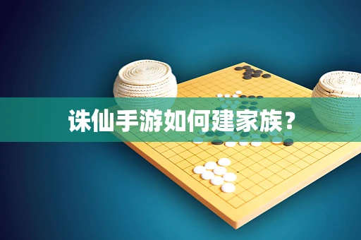 诛仙手游如何建家族？