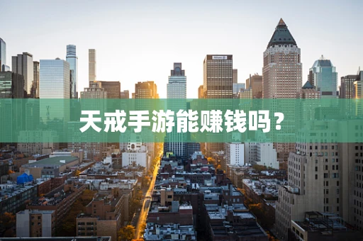天戒手游能赚钱吗？