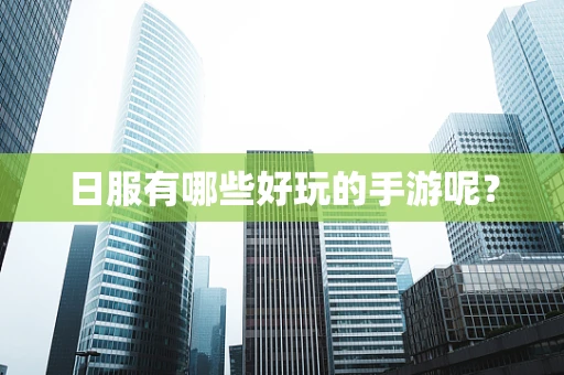 日服有哪些好玩的手游呢？