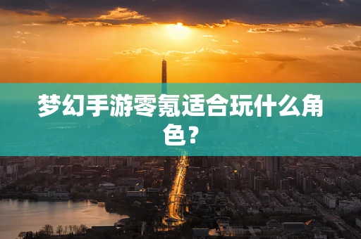 梦幻手游零氪适合玩什么角色？