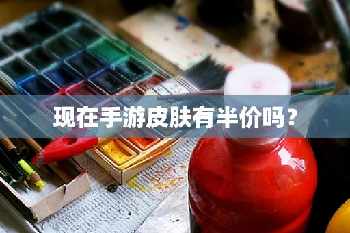 现在手游皮肤有半价吗？