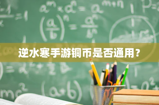 逆水寒手游铜币是否通用？