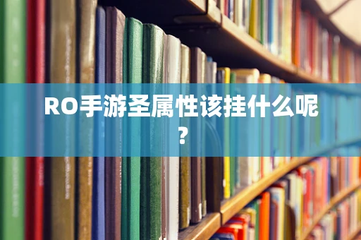 RO手游圣属性该挂什么呢？