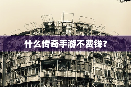 什么传奇手游不费钱？
