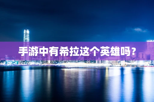手游中有希拉这个英雄吗？