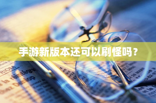 手游新版本还可以刷怪吗？