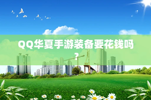 QQ华夏手游装备要花钱吗？