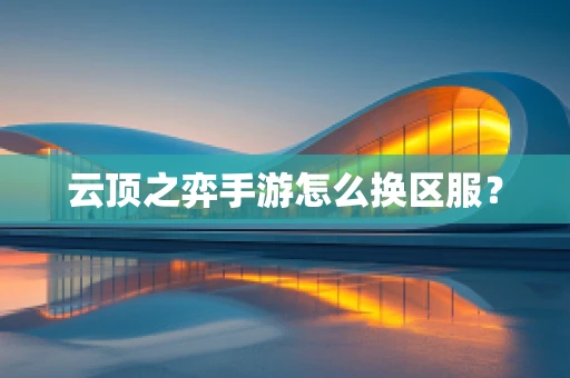 云顶之弈手游怎么换区服？