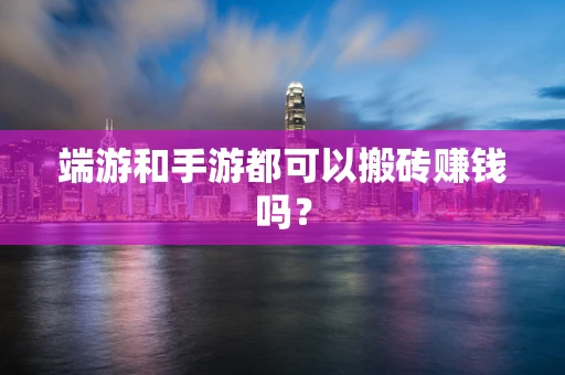 端游和手游都可以搬砖赚钱吗？