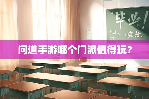 问道手游哪个门派值得玩？