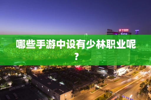 哪些手游中设有少林职业呢？