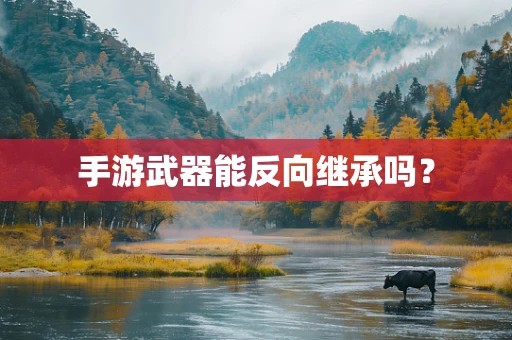 手游武器能反向继承吗？