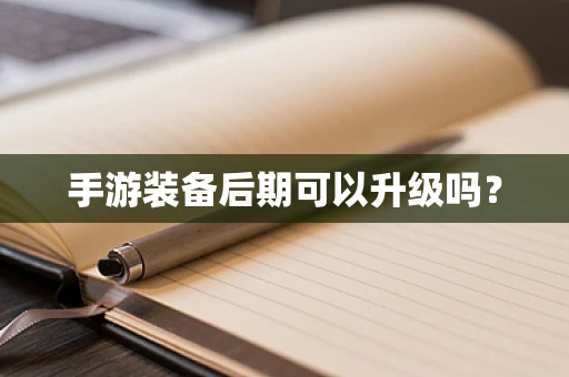 手游装备后期可以升级吗？