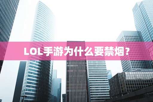 LOL手游为什么要禁烟？