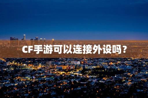 CF手游可以连接外设吗？