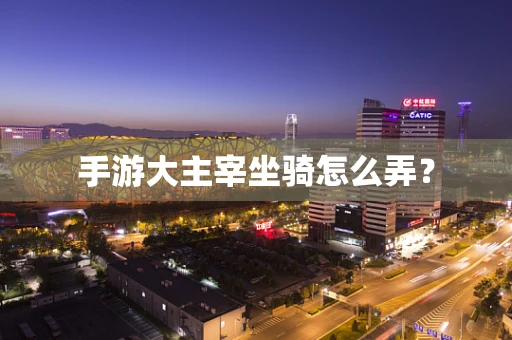 手游大主宰坐骑怎么弄？