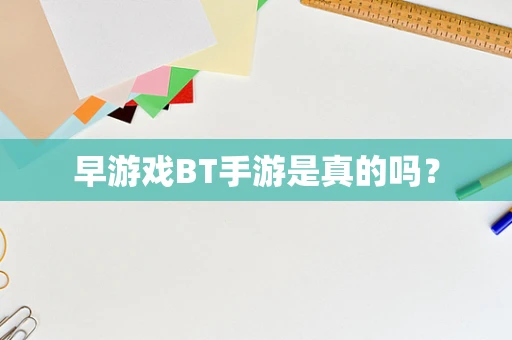 早游戏BT手游是真的吗？